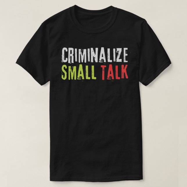 Criminalize Small Talk Memes Sarcastic Funny Graph T-Shirt (Design Front)