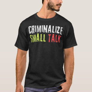 Criminalize Small Talk Memes Sarcastic Funny Graph T-Shirt