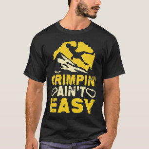 Crimpin' Ain't Easy Crimping Rock Climbing Funny  T-Shirt