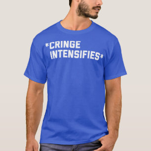 Cringe Intensifies T-Shirt