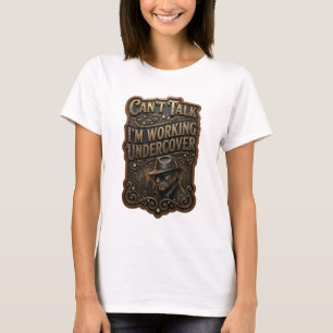 Crisp Gold CAN'T TALK I'M WORKING UNDERCOVER T-Shirt