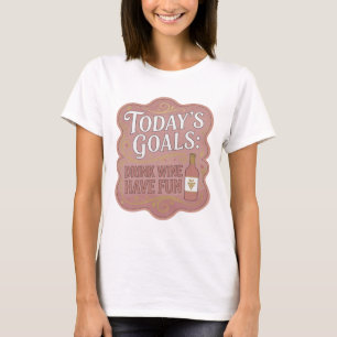 Crisp Gold TODAY'S GOALS DRINK WINE HAVE FUN T-Shirt