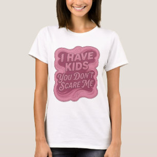Crisp Pink I HAVE KIDS YOU DON'T SCARE ME T-Shirt