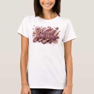 Crisp Pink POUR ME SOME MORE Text Design T-Shirt