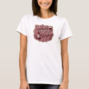Crisp Pink WINE IS MY ONLY FRIEND Tee