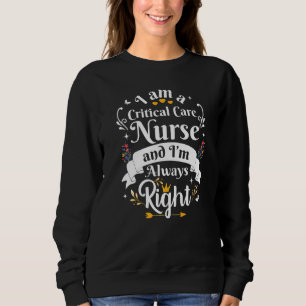 Critical Care Nurse Always Right Appreciation Wom Sweatshirt