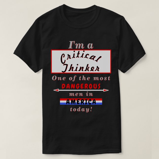 Critical Thinker Most Dangerous (Wo)Man Today Dk T-Shirt (Design Front)