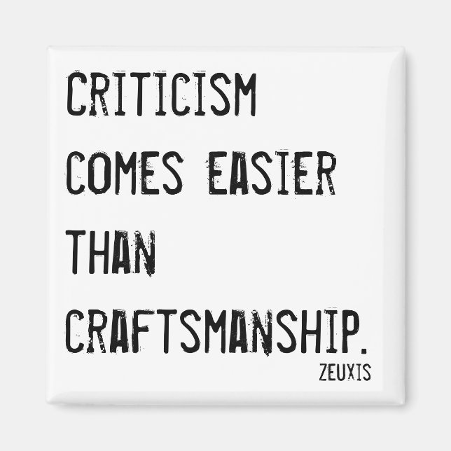 Criticism comes easier than craftsmanship quote magnet (Front)