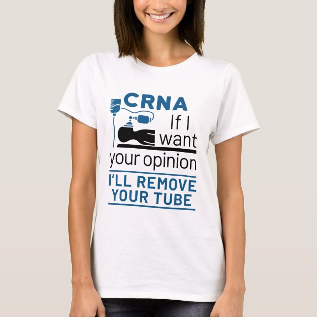CRNA If I Want Your Opinion I'll Remove Your Tube T-Shirt (Front)