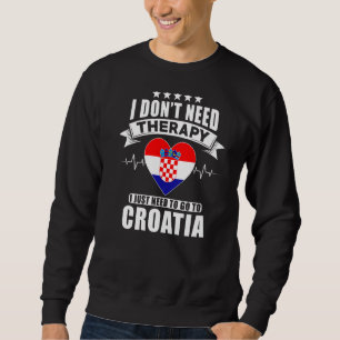 Croatia  I Don´t Need Therapy I Just Need To Go To Sweatshirt