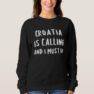 Croatia Is Calling And I Must Go Vacation Funny Co Sweatshirt