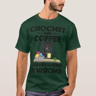 Crochet And Coffee Because Murder Is Wrong  T-Shirt