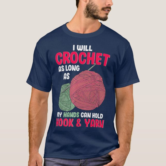 Crochet As Long As My Hands Hold Hook and Yarn T-Shirt (Front)