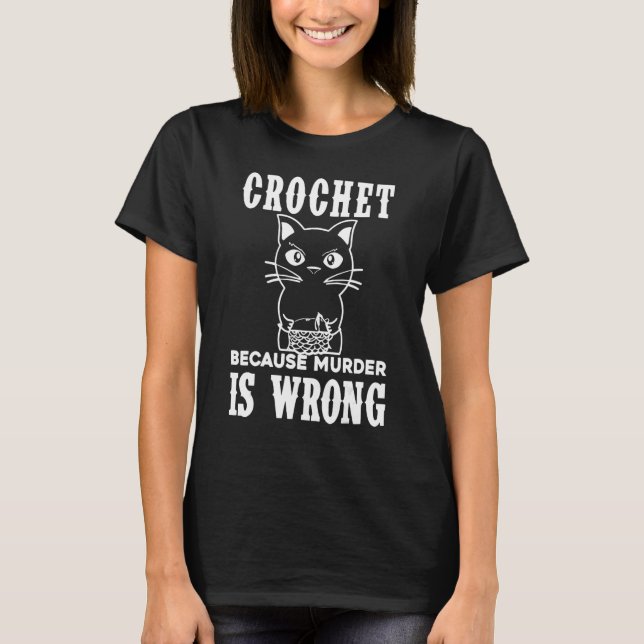 Crochet Because Murder Is Wrong  Cat Crochet T-Shirt (Front)