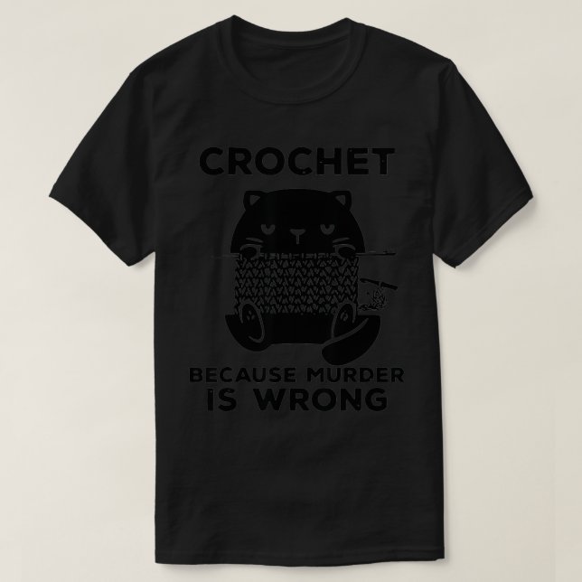 Crochet Because Murder Is Wrong Funny Black, Cat  T-Shirt (Design Front)