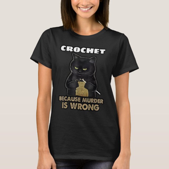 Crochet Because Murder Is Wrong Funny Cat Knits T-Shirt (Front)