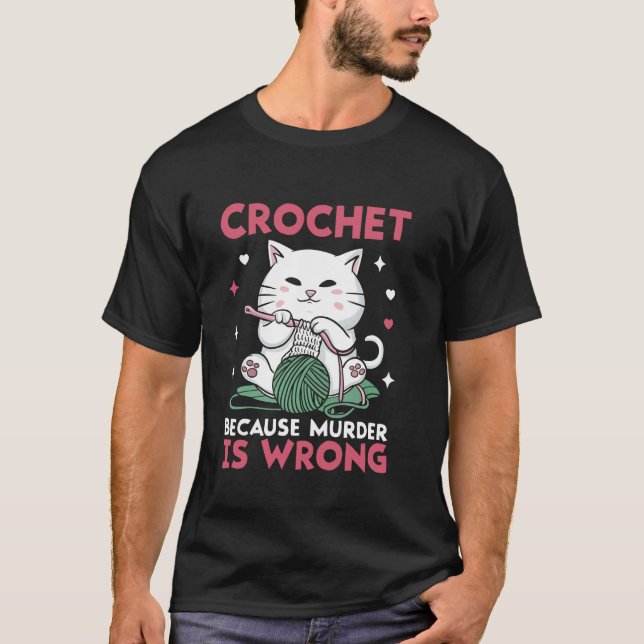Crochet Because Murder Is Wrong Funny Cat Knits T-Shirt (Front)