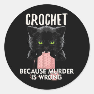 Crochet Because Murder Is Wrong Funny Cat Lovers Classic Round Sticker