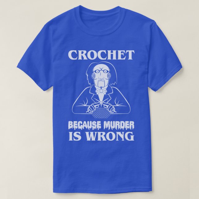 Crochet Because Murder Is Wrong Lets play a game T-Shirt (Design Front)