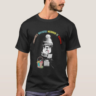 Crochet Because Murder Is Wrong T-Shirt