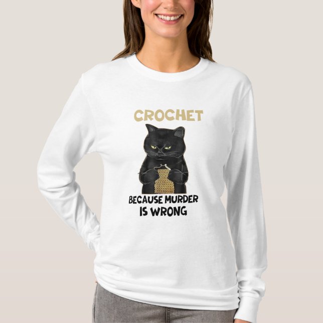 CROCHET BECAUSE MURDER IS WRONG T-Shirt (Front)