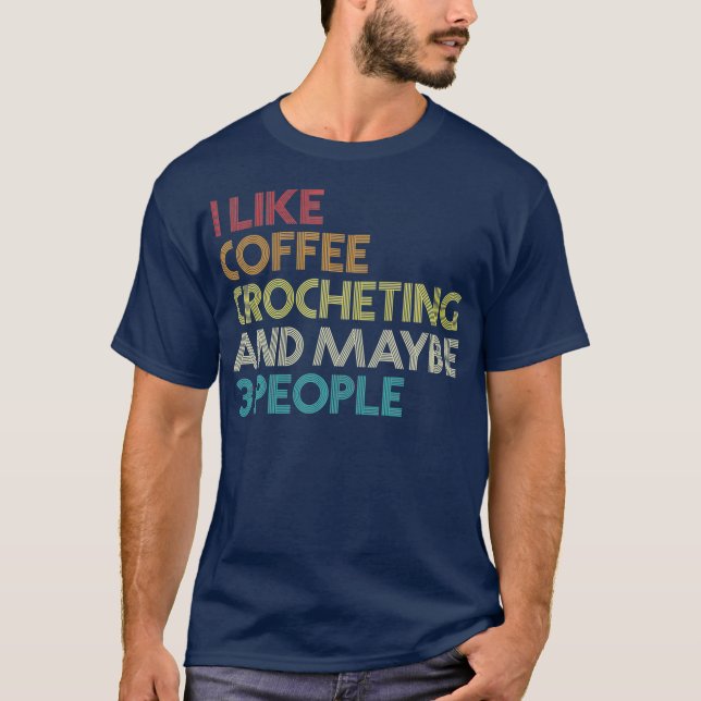 Crochet Crocheting Coffee Lover Humour Quote T-Shirt (Front)