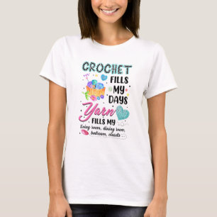 Crochet Fill My Days Yarn Fills My Living Room Din T-Shirt