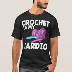 Crochet Is My Cardio Funny Crocheting Crochet T-Shirt