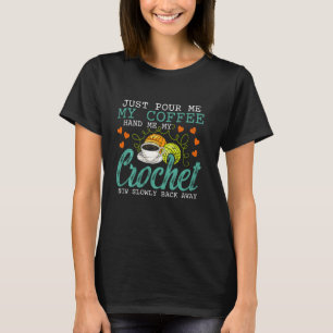 Crochet Just Pour Me My Coffee Hand Me My Crochet T-Shirt