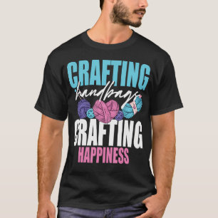 Crochet Knitting Crafting Handbags Crafting Happin T-Shirt