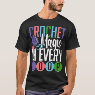 Crochet Knitting Crochet Magic In Every Loop T-Shirt