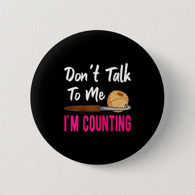 Crochet Knitting Don't Talk To Me I'm Counting  6 Cm Round Badge (Front)