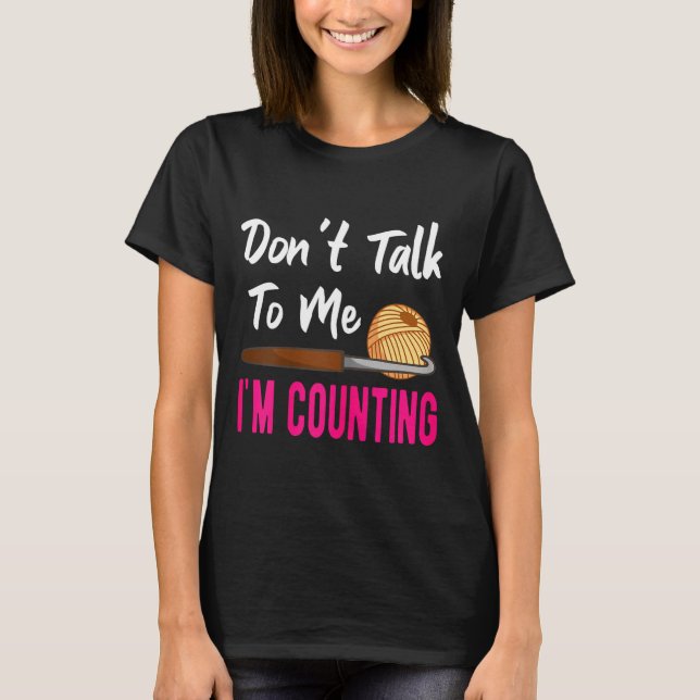 Crochet Knitting Don't Talk To Me I'm Counting  T-Shirt (Front)