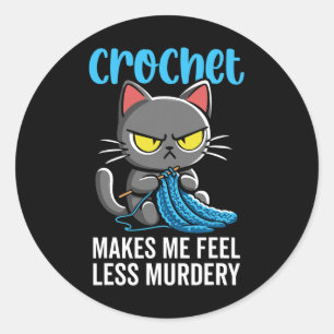 Crochet Makes Me Feel Less Murdery Cat Crochet For Classic Round Sticker