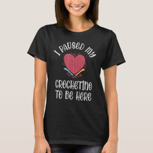 Crocheter I Paused To Be Here Crocheting Quilting T-Shirt