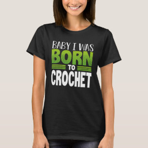 Crocheting Baby I Was Born to Crochet T-Shirt