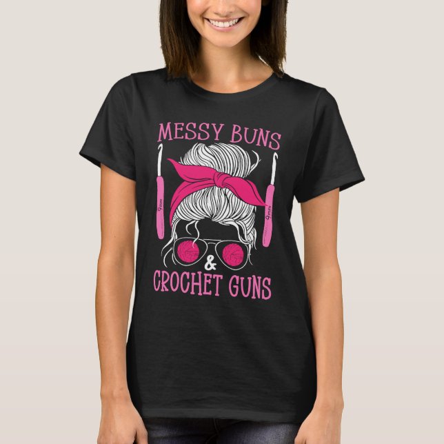 Crocheting  Crochet mom Messy buns & crochet guns T-Shirt (Front)