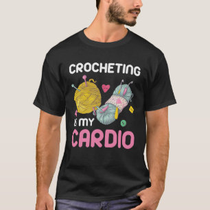 Crocheting Is My Cardio Quote T-Shirt