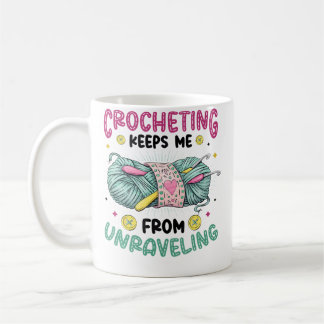 Crocheting Keeps Me From Unraveling Knitting Croch Coffee Mug