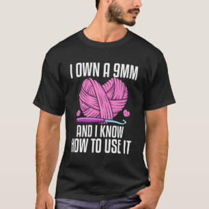 Crocheting Knitting Yarn Lover 9Mm I Know How To U T-Shirt