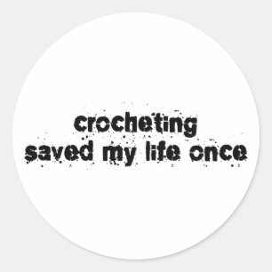 Crocheting Saved My Life Once Classic Round Sticker