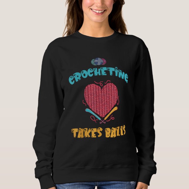 Crocheting Takes Balls Crochet Heart Quilting Hook Sweatshirt (Front)