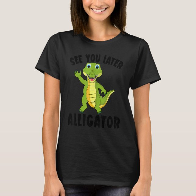 Crocodile See You Later Alligator T-Shirt (Front)