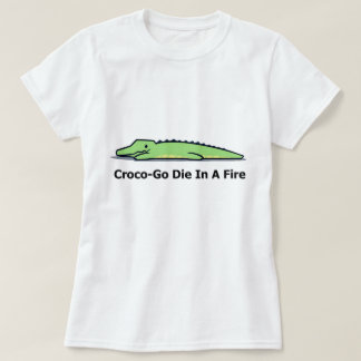 crocodile t shirt, croco go die in a fire T-Shirt