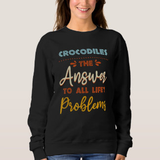 Crocodiles Answer To All Problems  Animal Meme Hum Sweatshirt