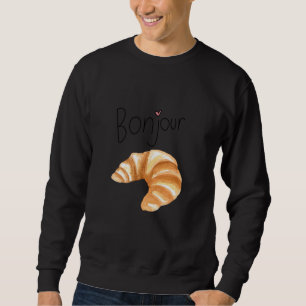 Croissant Paris Bonjour Foodie Travel Study Abroad Sweatshirt