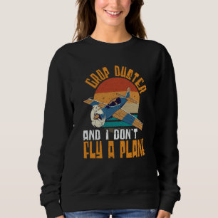 Crop Duster And I Dont Fly A Plane Crop Duster Sweatshirt