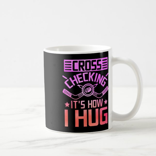Cross Checking It's How I Hug  Coffee Mug (Right)