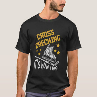 Cross Checking It'S How I Hug Hockey Player Saying T-Shirt