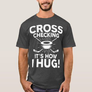 Cross Checking Its How I Hug Hockey  T-Shirt